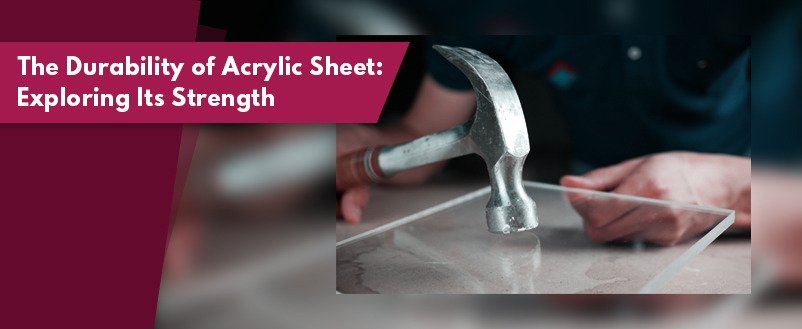 The Durability of Acrylic Sheet: Exploring Its Strength