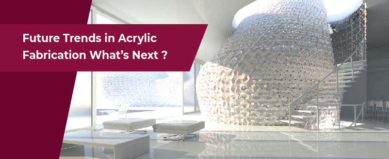 Future Trends in Acrylic Fabrication What’s Next?