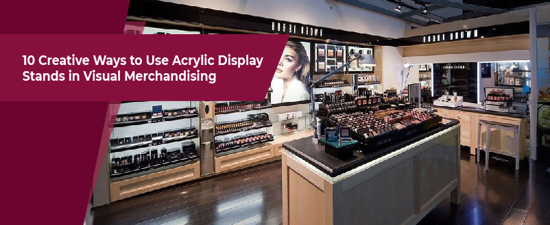 10 Creative Ways to Use Acrylic Display Stands in Visual Merchandising