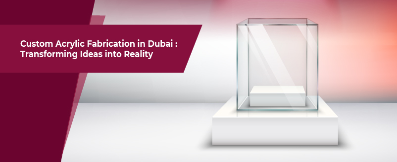 Custom Acrylic Fabrication in Dubai: Transforming Ideas into Reality Custom Acrylic Fabrication in Dubai: Transforming Ideas into Reality