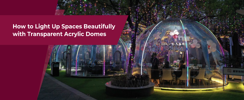 How to Light Up Spaces Beautifully with Transparent Acrylic Domes
