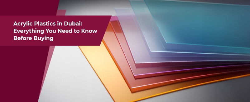 Acrylic Plastics in Dubai: Everything You Need to Know Before Buying