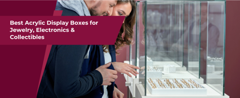 Best Acrylic Display Boxes for Jewelry, Electronics & Collectibles