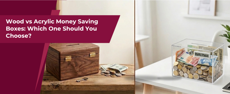 Wood vs Acrylic Money Saving Boxes: Which One Should You Choose?