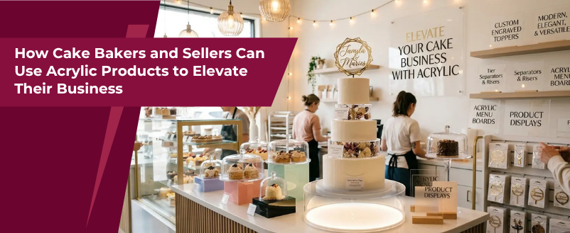 How Cake Bakers and Sellers Can Use Acrylic Products to Elevate Their Business